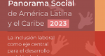 Panorama social de América Latina y el Caribe 2023: la inclusión laboral como eje central para el desarrollo social inclusivo
